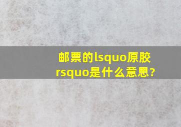 邮票的‘原胶’是什么意思?