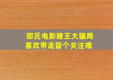 邵氏电影(赌王大骗局)喜欢带走,留个关注哦 