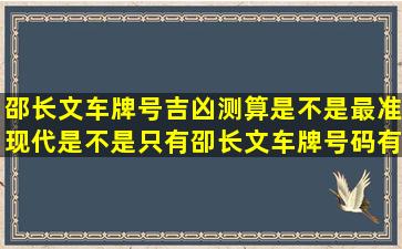 邵长文车牌号吉凶测算是不是最准,现代是不是只有卲长文车牌号码有...