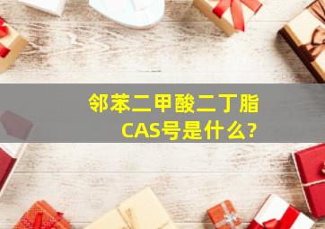 邻苯二甲酸二丁脂 CAS号是什么?