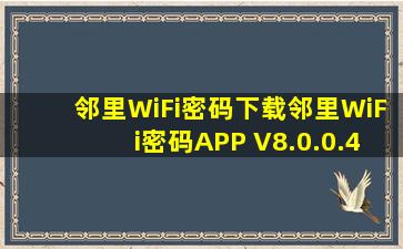 邻里WiFi密码下载邻里WiFi密码APP V8.0.0.4安卓版下载