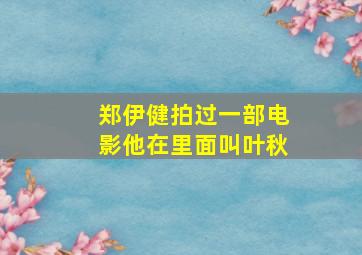 郑伊健拍过一部电影他在里面叫叶秋