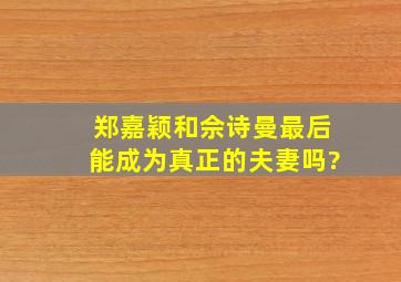 郑嘉颖和佘诗曼最后能成为真正的夫妻吗?