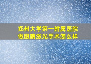 郑州大学第一附属医院做眼睛激光手术怎么样