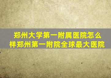 郑州大学第一附属医院怎么样郑州第一附院全球最大医院