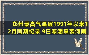 郑州最高气温破1991年以来12月同期纪录 9日寒潮来袭河南“蹦极式...