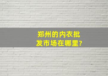 郑州的内衣批发市场在哪里?