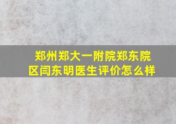 郑州郑大一附院郑东院区闫东明医生评价怎么样