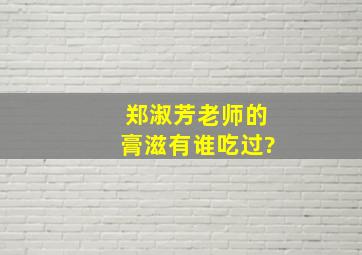 郑淑芳老师的膏滋有谁吃过?