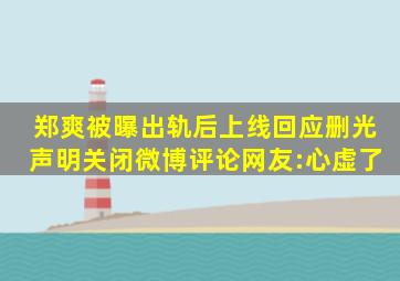 郑爽被曝出轨后上线回应,删光声明关闭微博评论,网友:心虚了