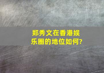 郑秀文在香港娱乐圈的地位如何?