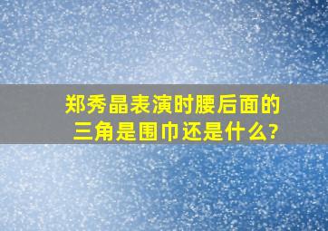 郑秀晶表演时腰后面的三角是围巾还是什么?