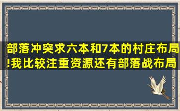 部落冲突求六本和7本的村庄布局!我比较注重资源。还有部落战布局。...