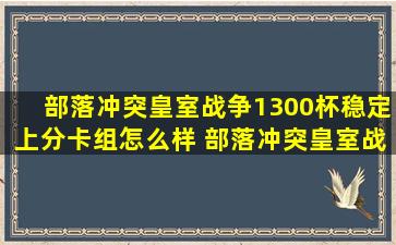 部落冲突皇室战争1300杯稳定上分卡组怎么样 部落冲突皇室战争1300...