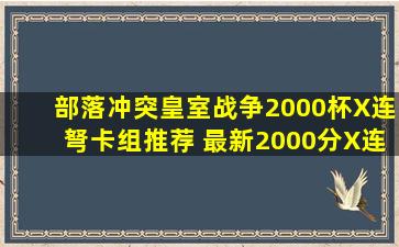 部落冲突皇室战争2000杯X连弩卡组推荐 最新2000分X连弩卡组搭配...