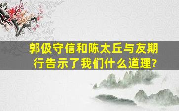 郭伋守信和陈太丘与友期行告示了我们什么道理?