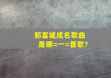 郭富城成名歌曲是哪=一=首歌?