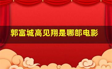 郭富城高见翔是哪部电影