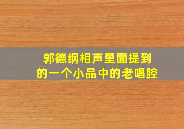 郭德纲相声里面提到的一个小品中的老唱腔