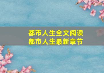 都市人生全文阅读都市人生最新章节