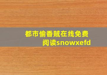 都市偷香贼在线免费阅读snowxefd