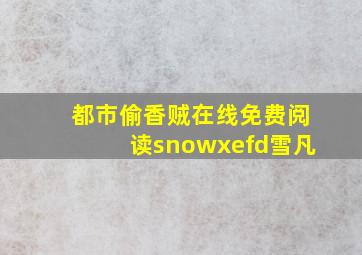 都市偷香贼在线免费阅读snowxefd(雪凡)