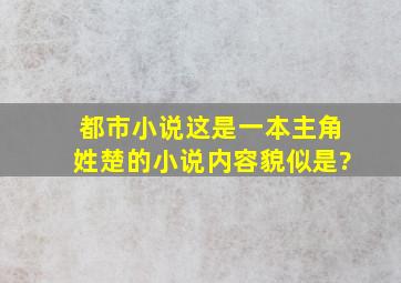 都市小说这是一本主角姓楚的小说,内容貌似是?