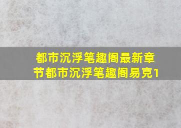 都市沉浮笔趣阁最新章节都市沉浮笔趣阁易克1