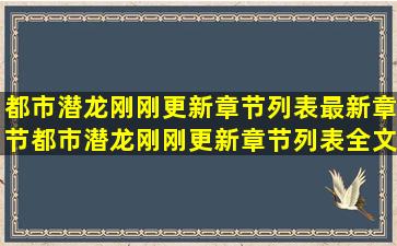 都市潜龙刚刚更新章节列表最新章节,都市潜龙刚刚更新章节列表全文...