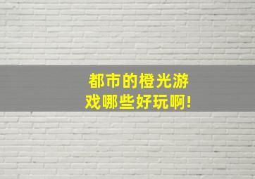 都市的橙光游戏哪些好玩啊!