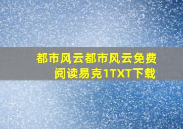 都市风云都市风云免费阅读(易克1)TXT下载)