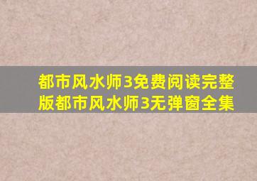 都市风水师3免费阅读完整版,都市风水师3无弹窗全集