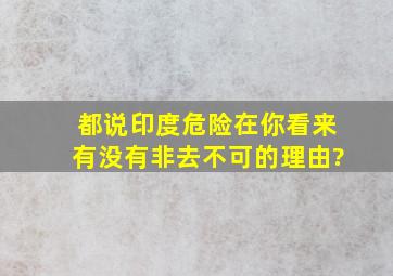 都说印度危险,在你看来有没有非去不可的理由?