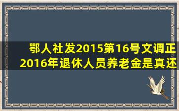 鄂人社发《2015》第16号文调正2016年退休人员养老金是真还是假/zhen