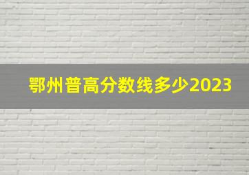 鄂州普高分数线多少2023