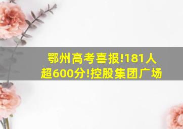 鄂州高考喜报!181人超600分!控股集团广场