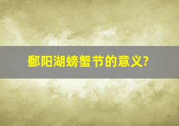 鄱阳湖螃蟹节的意义?