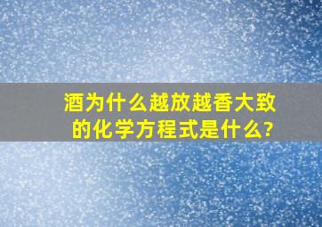 酒为什么越放越香,大致的化学方程式是什么?