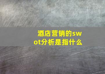 酒店营销的swot分析是指什么