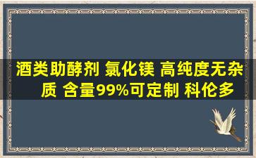 酒类助酵剂 氯化镁 高纯度无杂质 含量99%可定制 科伦多 