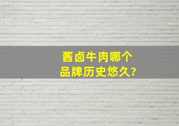 酱卤牛肉哪个品牌历史悠久?