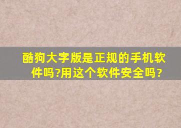 酷狗大字版是正规的手机软件吗?用这个软件安全吗?