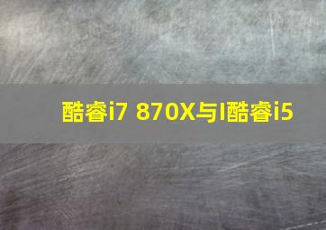 酷睿i7 870X与I酷睿i5