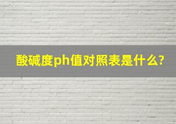 酸碱度ph值对照表是什么?