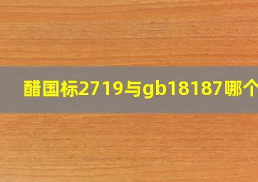 醋国标2719与gb18187哪个好?