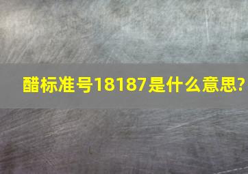 醋标准号18187是什么意思?