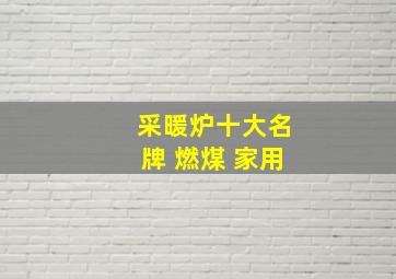 采暖炉十大名牌 燃煤 家用