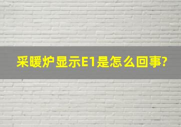 采暖炉显示E1是怎么回事?