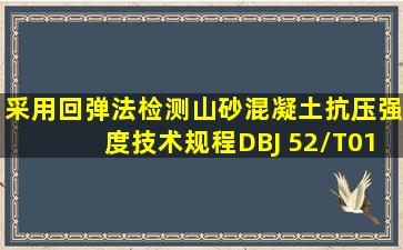 采用《回弹法检测山砂混凝土抗压强度技术规程》(DBJ 52/T0172014)...