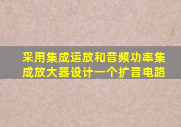 采用集成运放和音频功率集成放大器,设计一个扩音电路。